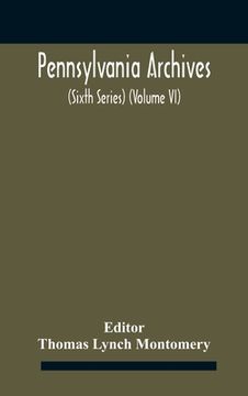 portada Pennsylvania archives (Sixth Series) (Volume VI) (en Inglés)