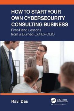 portada How to Start Your own Cybersecurity Consulting Business: First-Hand Lessons From a Burned-Out Ex-Ciso (en Inglés)