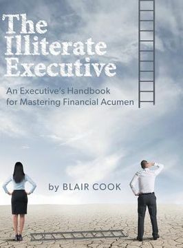 portada The Illiterate Executive: An Executive's Handbook for Mastering Financial Acumen (en Inglés)