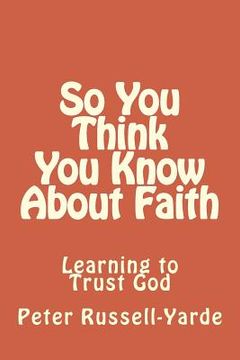 portada So You Think You Know About Faith: Learning to Trust God (in English)