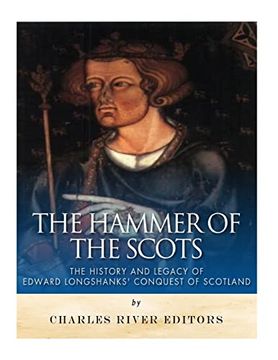 portada The Hammer of the Scots: The History and Legacy of Edward Longshanks’ Conquest of Scotland (en Inglés)