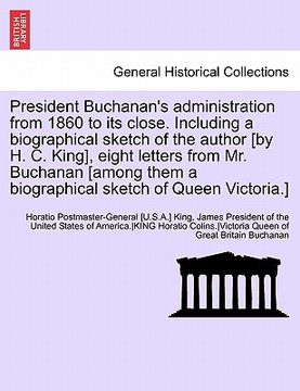 portada president buchanan's administration from 1860 to its close. including a biographical sketch of the author [by h. c. king], eight letters from mr. buch (in English)