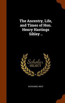 portada The Ancestry, Life, and Times of Hon. Henry Hastings Sibley ..