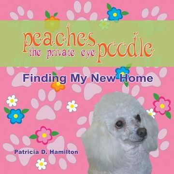 portada Peaches The Private Eye Poodle: Finding My New Home (en Inglés)