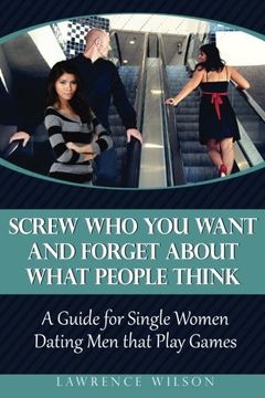 portada Screw Who You Want and Forget About What People Think: A Guide for Single Women Dating Men that Play Games