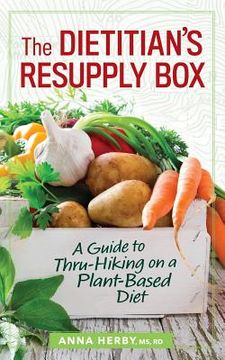 portada The Dietitian's Resupply Box: A Guide to Thru-Hiking on a Plant-Based Diet (en Inglés)