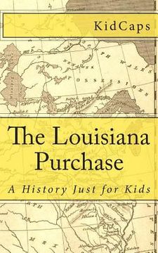 portada The Louisiana Purchase: A History Just for Kids (en Inglés)