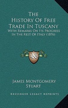 portada the history of free trade in tuscany: with remarks on its progress in the rest of italy (1876)