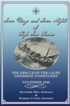 portada Seven Days and Seven Nights of High Seas Heroics: The Rescue of the Caleb Grimshaw Passengers - November 1849 (en Inglés)