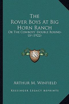 portada the rover boys at big horn ranch the rover boys at big horn ranch: or the cowboys' double round-up (1922) or the cowboys' double round-up (1922) (en Inglés)