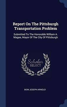 portada Report on the Pittsburgh Transportation Problem: Submitted to the Honorable William a. Magee, Mayor of the City of Pittsburgh 