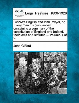 portada gifford's english and irish lawyer, or, every man his own lawyer: containing a summary of the constitution of england and ireland, their laws and stat (en Inglés)