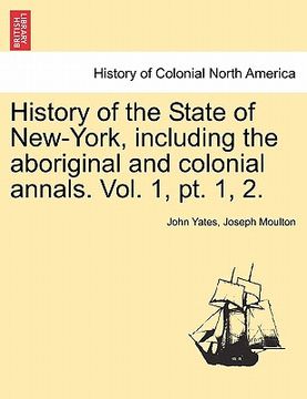portada history of the state of new-york, including the aboriginal and colonial annals. vol. 1, pt. 1, 2. (en Inglés)