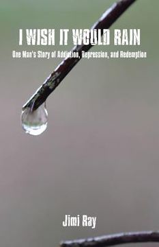 portada I Wish It Would Rain: One Man's Story of Addiction, Depression, and Redemption (in English)