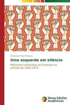 portada Uma esquerda em silêncio: Militantes trotiskistas de Fortaleza no período de 1963-1970