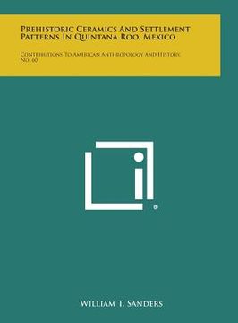 portada Prehistoric Ceramics and Settlement Patterns in Quintana Roo, Mexico: Contributions to American Anthropology and History, No. 60 (en Inglés)