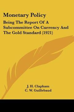 portada monetary policy: being the report of a subcommittee on currency and the gold standard (1921) (en Inglés)