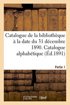 portada Catalogue de la bibliothèque à la date du 31 décembre 1890 Partie 1 (Sciences)