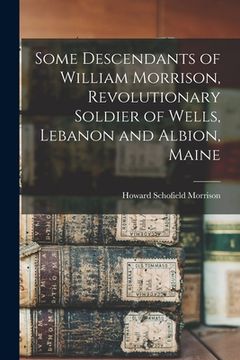 portada Some Descendants of William Morrison, Revolutionary Soldier of Wells, Lebanon and Albion, Maine (in English)