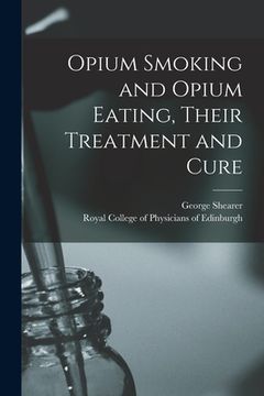 portada Opium Smoking and Opium Eating, Their Treatment and Cure (en Inglés)