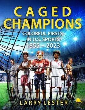 portada Caged Champions: Colorful Firsts in U.S. Sports, 1855 - 2023 (en Inglés)