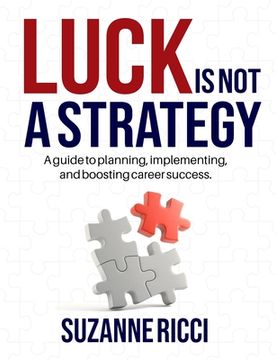 portada Luck is Not a Strategy: A how-to guide for planning, implementing & ensuring successful career management. (en Inglés)
