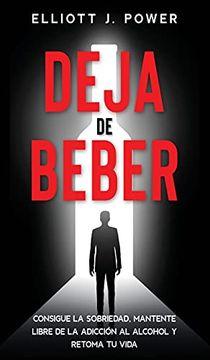 portada Deja de Beber: Consigue la Sobriedad, Mantente Libre de la Adicción al Alcohol y Retoma tu Vida (in Spanish)