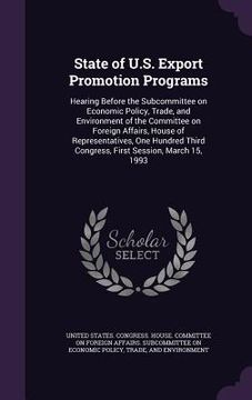 portada State of U.S. Export Promotion Programs: Hearing Before the Subcommittee on Economic Policy, Trade, and Environment of the Committee on Foreign Affair (en Inglés)