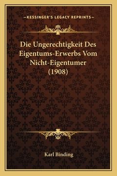 portada Die Ungerechtigkeit Des Eigentums-Erwerbs Vom Nicht-Eigentumer (1908) (en Alemán)