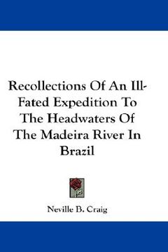 portada recollections of an ill-fated expedition to the headwaters of the madeira river in brazil (en Inglés)