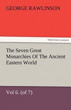 portada the seven great monarchies of the ancient eastern world, vol 6. (of 7): parthia the history, geography, and antiquities of chaldaea, assyria, babylon, (en Inglés)
