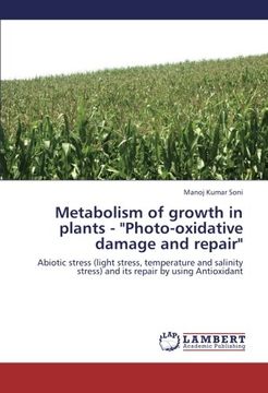portada Metabolism of growth in plants - "Photo-oxidative damage and repair": Abiotic stress (light stress, temperature and salinity stress) and its repair by using Antioxidant