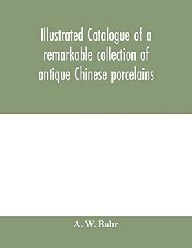 portada Illustrated Catalogue of a Remarkable Collection of Antique Chinese Porcelains, Pottery, Jades, Screen, Paintings on Glass, Rugs, Carpets and Many Other Objects of art and Antiquity (en Inglés)
