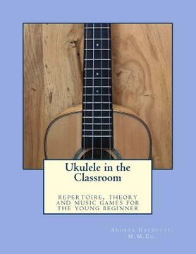 portada Ukulele in the Classroom: repertoire, theory and music games for the young beginner (en Inglés)