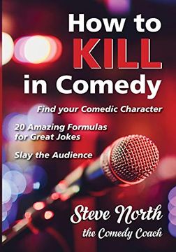 portada How to Kill in Comedy: Find Your Comedic Character, 20 Amazing Formulas for Great Jokes, Slay the Audience (en Inglés)