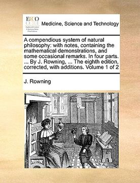 portada a   compendious system of natural philosophy: with notes, containing the mathematical demonstrations, and some occasional remarks. in four parts. ...