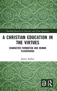 portada A Christian Education in the Virtues: Character Formation and Human Flourishing (Routledge Research in Character and Virtue Education) (en Inglés)