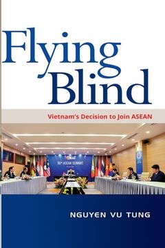 portada Flying Blind: Vietnam's Decision to Join ASEAN (en Inglés)
