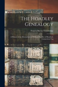 portada The Hoadley Genealogy: A History of the Descendants of William Hoadley of Branford, Connecticut Tog (en Inglés)