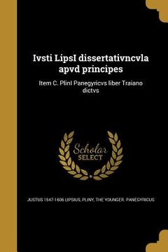 portada Ivsti LipsI dissertativncvla apvd principes: Item C. PlinI Panegyricvs liber Traiano dictvs (en Latin)