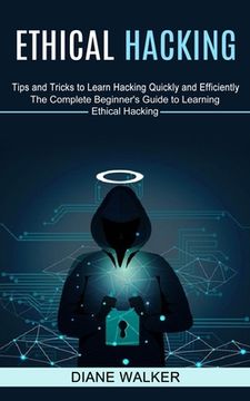 portada Ethical Hacking: Tips and Tricks to Learn Hacking Quickly and Efficiently (The Complete Beginner's Guide to Learning Ethical Hacking) (en Inglés)