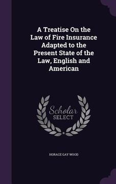 portada A Treatise On the Law of Fire Insurance Adapted to the Present State of the Law, English and American