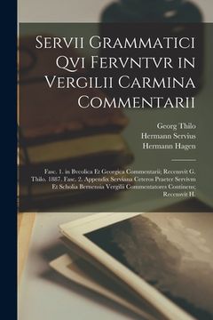 portada Servii Grammatici Qvi Fervntvr in Vergilii Carmina Commentarii: Fasc. 1. in Bvcolica Et Georgica Commentarii; Recensvit G. Thilo. 1887. Fasc. 2. Appen (in Latin)