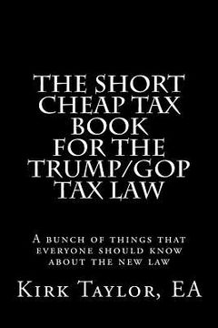 portada The Short Cheap Tax Book for the Trump/GOP Tax Law: A bunch of things that everyone should know about the new law (en Inglés)