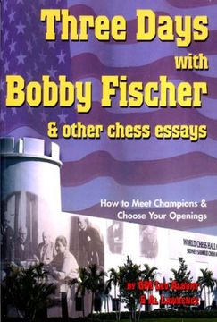 portada Three Days with Bobby Fischer & Other Chess Essays: How to Meet Champions & Choose Your Openings (in English)