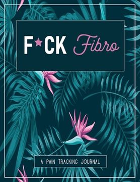 portada F*ck Fibro: A Pain & Symptom Tracking Journal for Fibromyalgia (Large Edition - 8.5 x 11 and 6 months of tracking) 