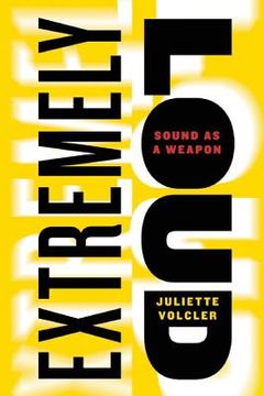 portada Extremely Loud: Sound as a Weapon (in English)