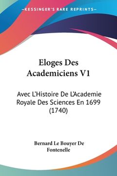 portada Eloges Des Academiciens V1: Avec L'Histoire De L'Academie Royale Des Sciences En 1699 (1740) (en Francés)