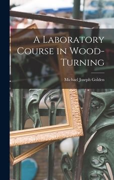 portada A Laboratory Course in Wood-turning [microform] (en Inglés)
