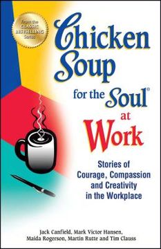 portada Chicken Soup for the Soul at Work: Stories of Courage, Compassion and Creativity in the Workplace (en Inglés)